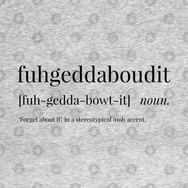 Fuhgeddaboudit Definition by definingprints